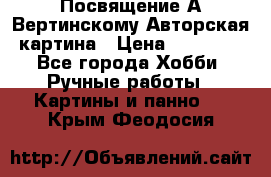 Посвящение А Вертинскому Авторская картина › Цена ­ 50 000 - Все города Хобби. Ручные работы » Картины и панно   . Крым,Феодосия